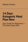 14 Days Ketogenic Meal Plan New. Easy Guide for Beginners – The Keto Reset Diet (Natalie Kordon)