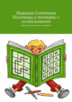Книга "Пословицы и поговорки с головоломками. Для детей школьного возраста" – Надежда Сотникова