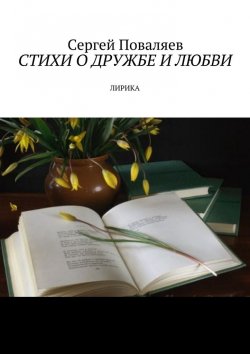 Книга "Стихи о дружбе и любви. Лирика" – Сергей Поваляев