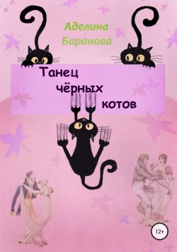 Книга "Танец чёрных котов" {Сердца трёх подруг} – Аделина Баранова, 2018