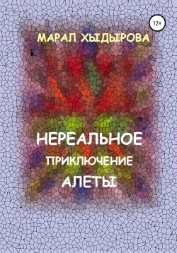 Книга "Нереальное приключение Алеты" – Марал Хыдырова, Батыр Тефа, 2018