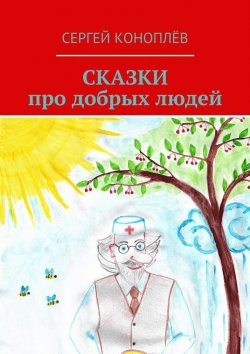 Книга "Сказки про добрых людей" – Сергей Коноплёв