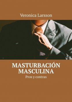 Книга "Masturbación masculina. Pros y contras" – Veronica Larsson