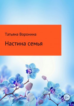 Книга "Настина семья" – Татьяна Воронина, 2018