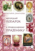 Авторский подарок к православному празднику (Татьяна Николаевна Смирнова, Татьяна Смирнова, 2018)