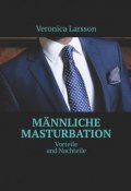 Männliche Masturbation. Vorteile und Nachteile (Veronica Larsson)