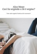 Cos'è la verginità e chi è vergine? Tutto sulla verginità. Perché ea chi è necessario? (Alice Meyer)