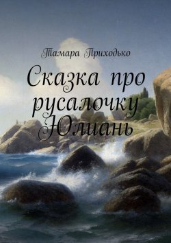 Книга "Сказка про русалочку Юлиань" – Тамара Приходько
