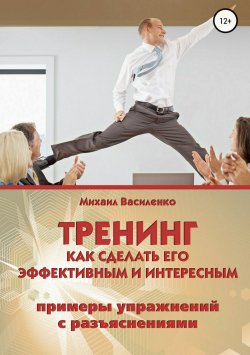 Книга "Тренинг. Как сделать его эффективным и интересным" – Михаил Василенко, 2018