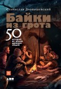 Книга "Байки из грота. 50 историй из жизни древних людей" (Дробышевский Станислав, 2018)