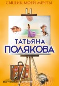 Книга "Сыщик моей мечты" (Татьяна Полякова, 2018)