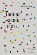 Тайная жизнь цвета / 2-е издание, исправленное и дополненное (Кассия Сен-Клер, 2016)