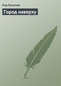 Книга "Город наверху" – Кир Булычев, 2005