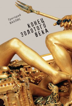 Книга "Конец золотого века" – Григорий Вахлис, 2017