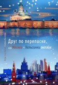 Друг по переписке,. или Москва – Хельсинки онлайн (Михеева Софья, Владимир Кулик)