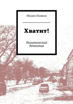 Книга "Хватит! Политический детектив" – Михаил Поляков