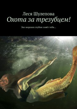 Книга "Охота за трезубцем! Эхо морских глубин зовёт тебя…" – Леся Шулепова