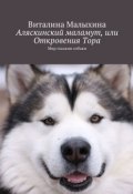 Аляскинский маламут, или Откровения Тора. Мир глазами собаки (Малыхина Виталина)