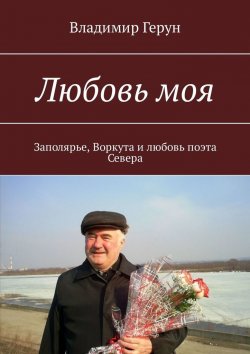 Книга "Любовь моя. Заполярье, Воркута и любовь поэта Севера" – Владимир Герун