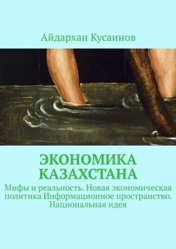 Книга "Экономика Казахстана. Мифы и реальность" – Айдархан Кусаинов