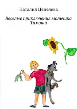 Книга "Веселые приключения мальчика Тимоши" – Наталия Цепелева