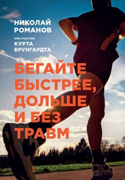 Книга "Бегайте быстрее, дольше и без травм" – Курт Брунгардт, Николай Романов, 2014
