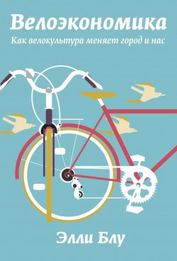Книга "Велоэкономика. Как велокультура меняет город и нас" – Элли Блу, 2016