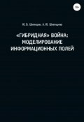 «Гибридная» война: Моделирование информационных полей (Анастасия Шипицина, Юрий Шипицин, 2018)