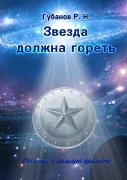Книга "Звезда должна гореть. Легенда о рыцаре-драконе" – Роман Губанов