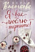 Книга "Я вас люблю – терпите!" (Вера Колочкова, 2018)