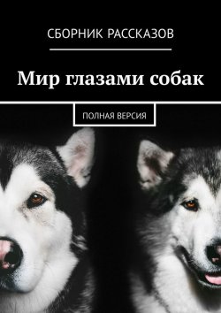 Книга "Мир глазами собак. Полная версия" – Виталина Малыхина