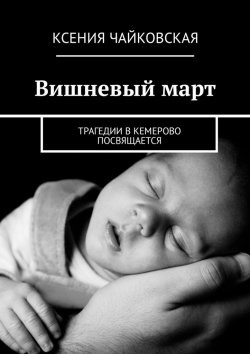 Книга "Вишневый март. Трагедии в Кемерово посвящается" – Ксения Чайковская