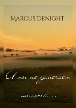 Книга "И мы не замечаем мелочей…" – Marcus Denight