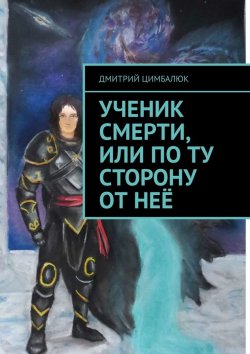 Книга "Ученик смерти, или По ту сторону от неё" – Дмитрий Цимбалюк