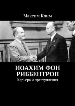 Книга "Иоахим фон Риббентроп. Карьера и преступления" – Максим Клим