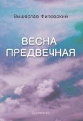 Весна предвечная (сборник) (Филевский Вышеслав, 2018)