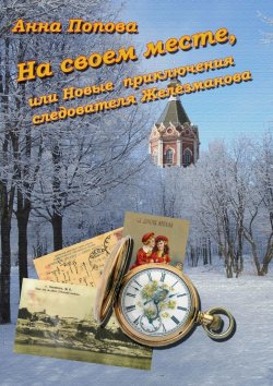 Книга "На своем месте, или Новые приключения следователя Железманова" – Анна Попова