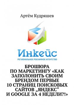 Книга "Брошюра по маркетингу «Как заполонить своим брендом первые 10 страниц поисковых сайтов „Яндекс“ и Google за 4 недели?!»" – Артём Кудряшев