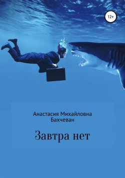 Книга "Завтра нет" – Анастасия Бахчеван, 2018