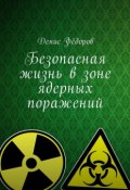 Безопасная жизнь в зоне ядерных поражений (Денис Фёдоров)