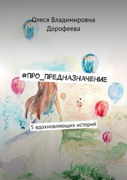 Книга "#Про_Предназначение. 5 вдохновляющих историй" – Олеся Дорофеева