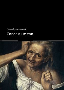 Книга "Совсем не так" – Игорь Булатовский
