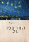 Книга "Просветленный хаос (тетраптих)" (Хазанов Борис, 2017)