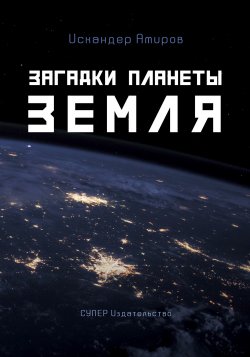 Книга "Загадки планеты Земля" – Амиров Искандар, Искандер Амиров, 2018