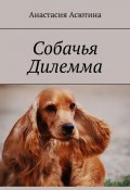 Собачья дилемма (Анастасия Асютина)