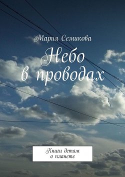 Книга "Небо в проводах. Книги детям о планете" – Мария Семикова