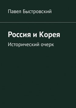 Книга "Россия и Корея. Исторический очерк" – Павел Быстровский