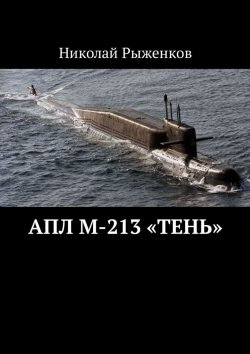 Книга "АПЛ М-213 «Тень»" – Николай Рыженков