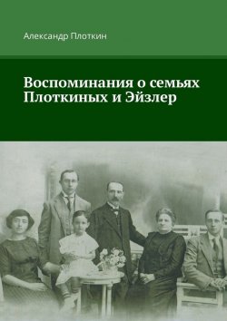 Книга "Воспоминания о семьях Плоткиных и Эйзлер" – Александр Плоткин