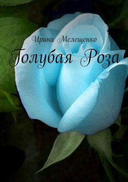 Книга "Голубая Роза" – Ирина Мелещенко